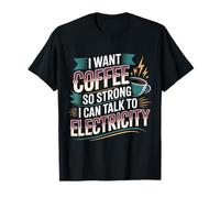 I Want Coffee So Strong I Can Talk To Electricity - Camiseta