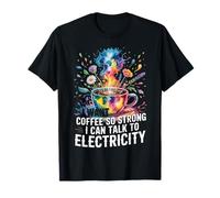 I Want Coffee So Strong I Can Talk To Electricity - Camiseta