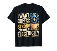 I Want Coffee So Strong I Can Talk To Electricity |- Camiseta