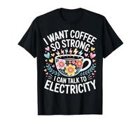 I Want Coffee So Strong I Can Talk To Electricity - Camiseta