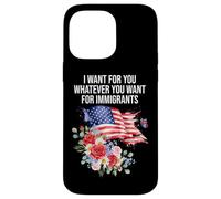 I Want For You Whatever You Want for Immigrants Floral Flag Carcasa para iPhone 14 Pro Max