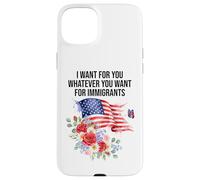 I Want For You Whatever You Want for Immigrants Made US Flag Carcasa para iPhone 15 Plus