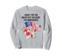 I Want For You Whatever You Want for Immigrants Made US Flag Sudadera