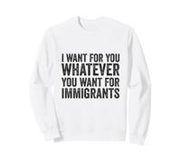 I Want For You Whatever You Want For Immigrants Sarcasmo Sudadera
