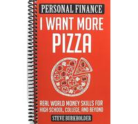 I Want More Pizza: Real World Money Skills For High School, College, And Beyond