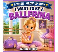 I Want To Be a Ballerina: A When I Grow Up Book