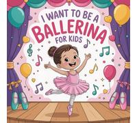 I Want to Be a Ballerina For Kids: Discover the Magic of Dance and Believing in Yourself.