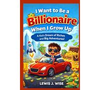 I Want to be a Billionaire When I Grow Up: A Kid's Dream of Riches and Big Adventures (Little Minds, Big Futures)