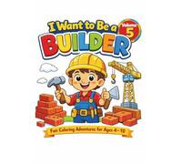 I want to be a Builder: Fun Coloring Adventures for Ages 4-10