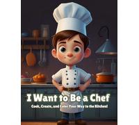I Want to Be a Chef: Cook, Create, and Color Your Way to the Kitchen! (Future me)