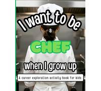 I Want to be a Chef When I Grow Up: A career exploration activity book for kids