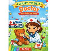 I Want To Be a Doctor: Color Your Dreams - Kids Coloring Book for Ages 4 to 10 (Color Your Dreams. Coloring Books for Children 4-10)