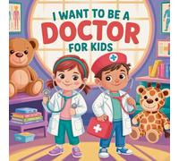 I Want to Be a Doctor For Kids: From Bandages to Bravery, The Doctor’s Adventure Begins