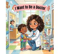 I Want to Be a Doctor: Helping People Every Day (My First Jobs Series)