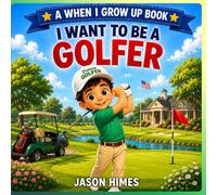 I Want To Be A Golfer: A When I Grow Up Book