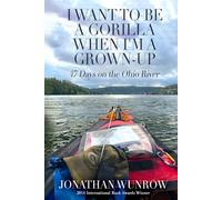 I Want to Be a Gorilla When I'm a Grown-Up: 47 Days on the Ohio River