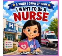 I Want To Be a Nurse: A When I Grow Up Book