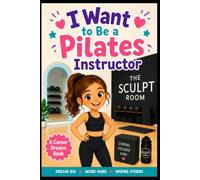 I Want to Be a Pilates Instructor: Josie’s Big Dream: A Heartwarming Children’s Book About Courage, Confidence, Dreaming Big, and Believing in Yourself