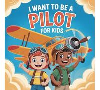 I Want To Be A Pilot For Kids: From Cockpits to Cloud Tops A Journey for Kids Who Love the Sky.