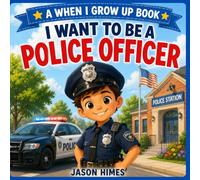 I Want to Be a Police Officer: A When I Grow Up Book