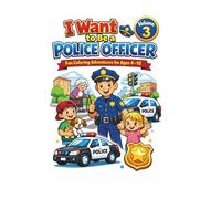 I want to be a police officer: Fun Coloring Adventures for Ages 4-10 (I Want to Be… Fun Coloring Adventures for Ages 4-10)
