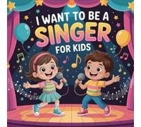 I Want to Be a Singer For Kids: A Fun Journey into the World of Music and Dreams.