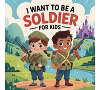 I Want to Be a Soldier For Kids: dventures in Teamwork, Bravery, and Helping Others.