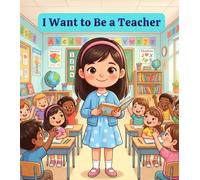 I Want to Be a Teacher: A School Adventure for Kids About Teachers, Learning, Classrooms, Reading & Helping Students (My First Jobs Series)