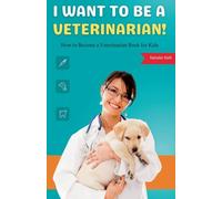 I Want to Be a Veterinarian!: How to Become a Veterinarian Book for Kids: 1 (Jobs for Kids)