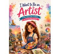 I Want to Be an Artist: A Fun Children's Story About Creativity, Drawing, Painting, Imagination, and Following Your Dreams | Includes Art Activities for Kids Ages 5-10