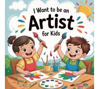 I Want to Be an Artist For Kids: A Colorful Journey into Creativity and Dreams