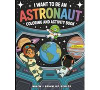 I Want to Be an Astronaut! Coloring and Activity Book: With Augmented Reality Messages, Fun Facts, Discussion and Trivia Questions, Word Search and More! (When I Grow Up Series)