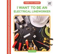 I Want to Be an Electrical Lineworker (Cheers for Careers! Set, 2)