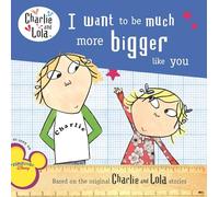 I Want to Be Much More Bigger Like You (Charlie & Lola)