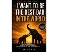 I WANT TO BE THE BEST DAD IN THE WORLD: THE HERO WHO NEVER LEFT
