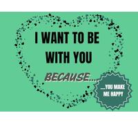 I want to be with you because....: Fill-in-the-Blank Book Gift Journal/express your feelings