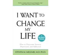 I Want to Change My Life: How to Overcome Anxiety, Depression and Addiction