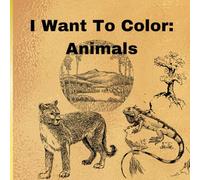 I Want To Color: Animals