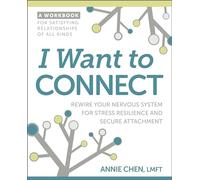 I Want to Connect: Rewire Your Nervous System for Stress Resilience and Secure Attachment; A Workbook for Satisfying Relationships of All Kinds