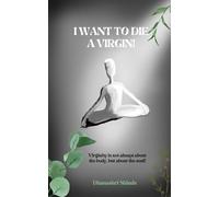 I want to die a virgin!: Virginity is not always about the body but about the soul!