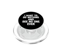 I Want To Do Nothing & See No One Ever Camiseta Divertida Diciendo PopSockets PopGrip para MagSafe