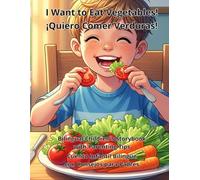 I Want to Eat Vegetables! ¡Quiero Comer Verduras! Bilingual Children's Storybook with Parenting Tips Cuento Infantil Bilingüe con Consejos para Padres
