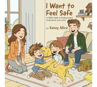 I Want to Feel Safe: A Child’s Guide to Feeling Heard, Understood, and Loved