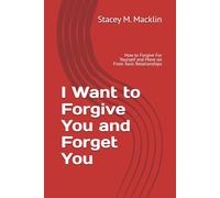 I Want to Forgive You and Forget You: How to Forgive For Yourself and Move on From Toxic Relationships