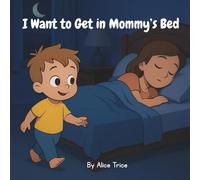 I Want to Get in Mommy's Bed: A Bedtime Tale About Love, Comfort, and Growing Up