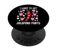 I Want to Get Jalapeno Pants Spicy Romance Dirty Valentine PopSockets PopGrip Adhesivo