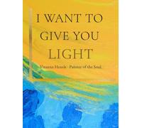 I Want to Give You Light: Soul Paintings After a Near-Death Experience: Light, Comfort and Meaning by Vinzenz Hensle