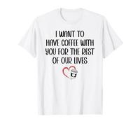 I Want to Have Coffee Cup with You for The Rest of Our Lives Camiseta
