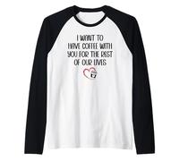 I Want to Have Coffee Cup with You for The Rest of Our Lives Camiseta Manga Raglan