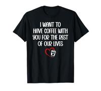 I Want to Have Coffee with You for The Rest of Our Lives Camiseta